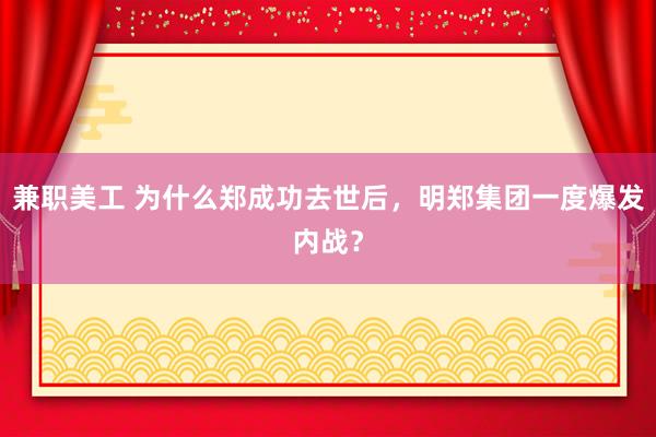 兼职美工 为什么郑成功去世后，明郑集团一度爆发内战？